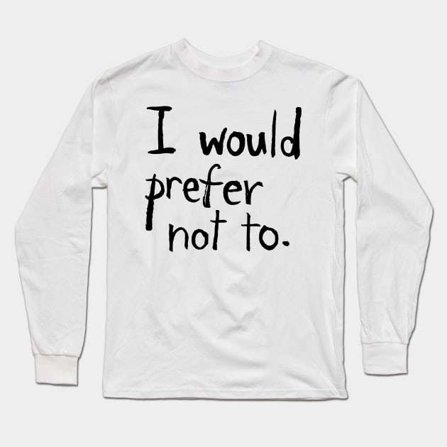 I would prefer not to. Long Sleeve T-Shirt by Chekhov's Raygun